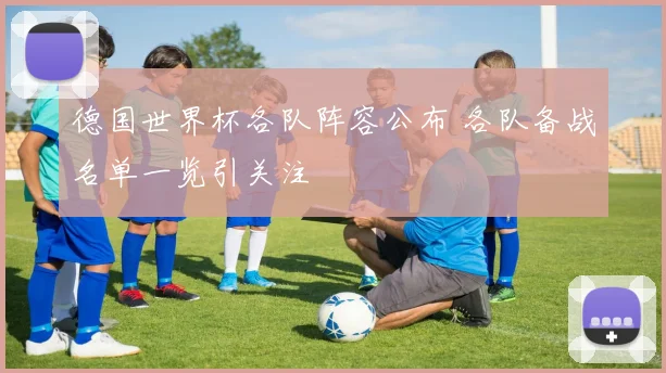 德国世界杯各队阵容公布 各队备战名单一览引关注