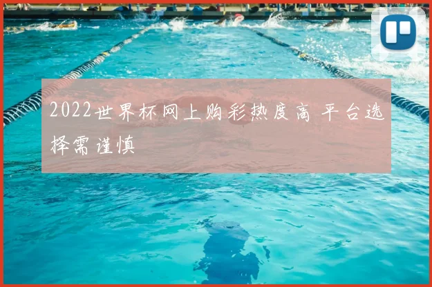 2022世界杯网上购彩热度高 平台选择需谨慎